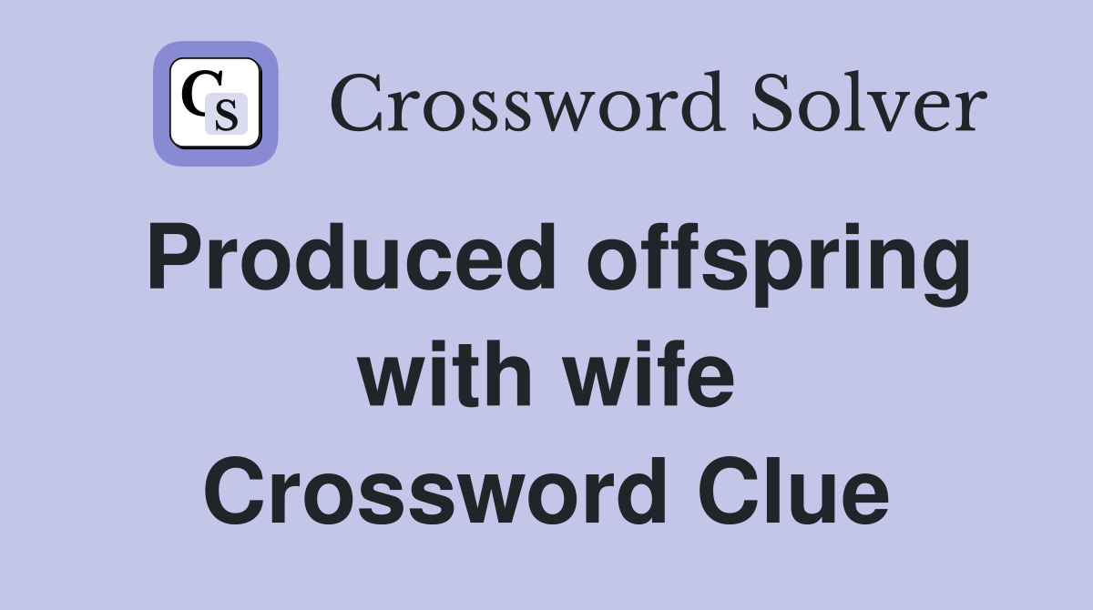 Produced offspring with wife Crossword Clue Answers Crossword Solver